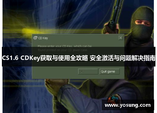 CS1.6 CDKey获取与使用全攻略 安全激活与问题解决指南